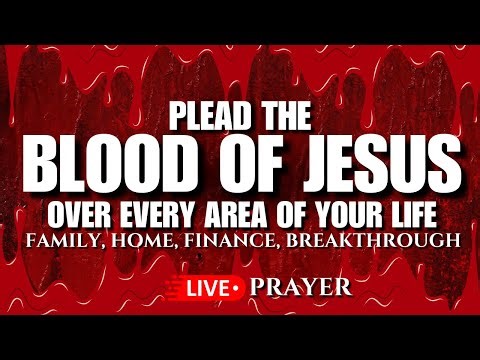 Plead the Blood of Jesus Over Every Area of Your Life: 24/7 Live Prayers