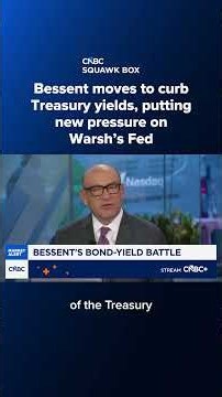 Bessent moves to curb Treasury yields, putting new pressure on Warsh's Fed