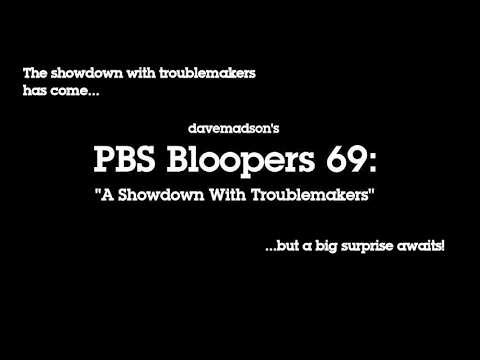 davemadson's PBS Bloopers 69: A Showdown With Troublemakers