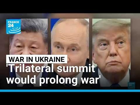 Russia-China-US summit would prolong the war, Kyiv says • FRANCE 24 English