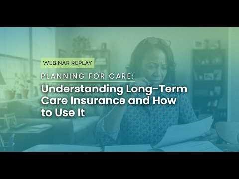 Planning for Care: Understanding Long-term Care Insurance & How to Use It [Mar 2026]