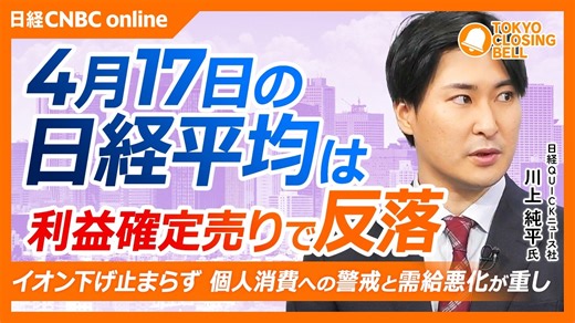 【4月17日(金)東京株式市場】日経平均株価は反落…利益確定売り目立つ／イオン下げ止まらず、消費懸念根強く需給悪化も重荷／ソフトウェア関連株の強さが目立つ／来週決算控える野村が下げ幅拡大【日経CNBC】