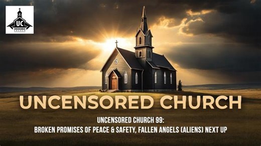 Uncensored Church 99: Broken Promises of Peace & Safety, Fallen Angels (Aliens) Next Up