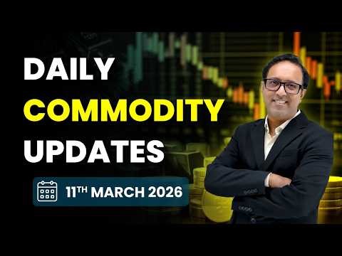 Commodity Analysis for Wednesday | 11th March 2026