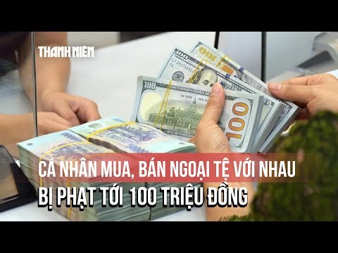 Cá nhân mua, bán ngoại tệ với nhau bị phạt 100 triệu đồng, tịch thu số tiền