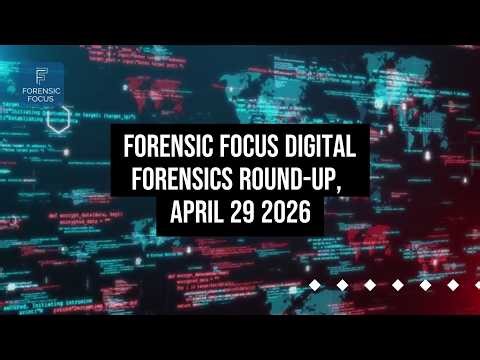 Digital Forensics News Round-Up, April 29 2026
