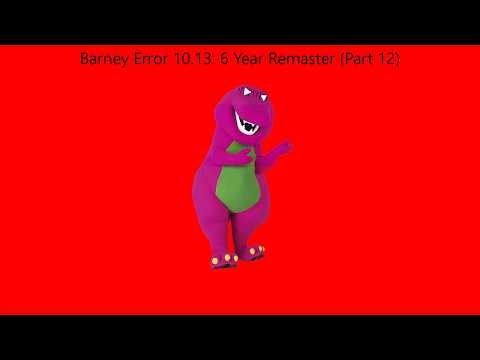 Barney Error 10.13: 6 Year Remaster (Part 12)