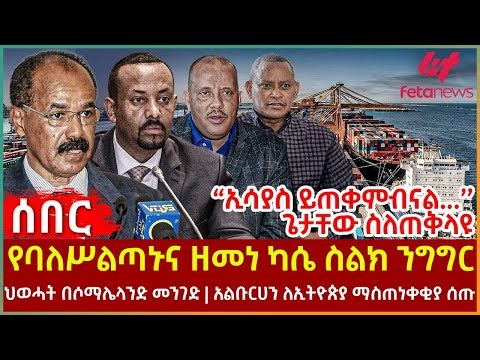 Ethiopia - የባለሥልጣኑና ዘመነ ካሴ ስልክ ንግግር፣ ‘’ኢሳያስ ይጠቀምብናል...’’ ጌታቸው ስለጠቅላዩ፣ ህወሓት በሶማሌላንድ መንገድ