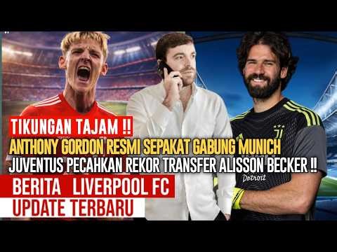 KECEWA BERAT😭ANTHONY GORDON LEBIH PILIH GABUNG MUNCHEN🎯ALISSON BECKER RESMI SEPAKAT JUVENTUS👀YNWA🔴‎