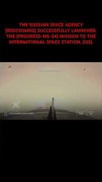 THE RUSSIAN SPACE AGENCY (ROSCOSMOS) LAUNCHES. THE (PROGRESS-MS-34) MISSION TO THE, (ISS) TO (LEO).