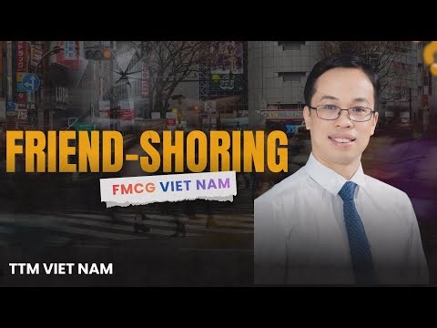 Friend Shoring: The Golden Opportunity for Vietnam's FMCG Industry | TTM Viet Nam.
