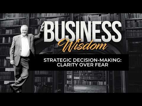Strategic Decision-Making: Clarity Over Fear