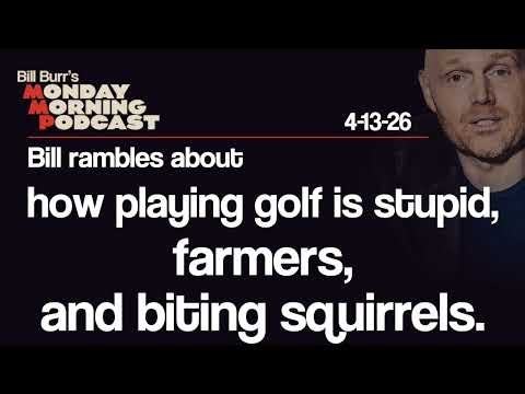 Golf, Farmers, Squirrels | Monday Morning Podcast 4-13-26 | Bill Burr