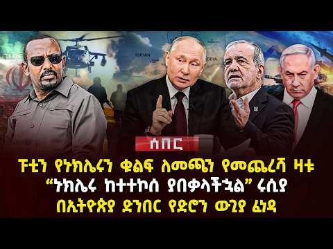 ፑቲን የኑክሌሩን ቁልፍ ለመጫን የመጨረሻ ዛቱ | "ኑክሌሩ ከተተኮሰ ያበቃላችኋል"ሩሲያ | በኢትዮጵያ ድንበር የድሮን ውጊያ ፈነዳ | Ethiopia