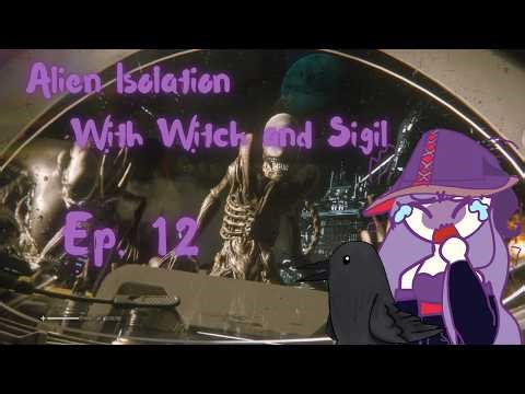 Alien Isolation with Witch and Sigil Ep. 12: My nightmares are finale over