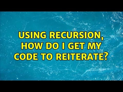 Using Recursion, how do I get my code to reiterate? (2 Solutions!!)