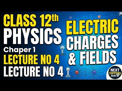 Class 12 Physics Chapter 1 | Electric Charges & Fields | Lecture 4 | Next Toppers 2026-27