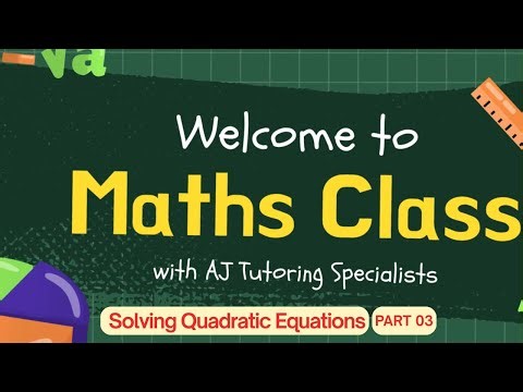 AJ Tutoring Specialists Maths Class - Lesson Slides Solving quadratic equations Part 3