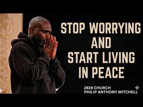 Stop Worrying and Start Living in Peace Philip Anthony Mitchell (2819 Church) #gospelmessage