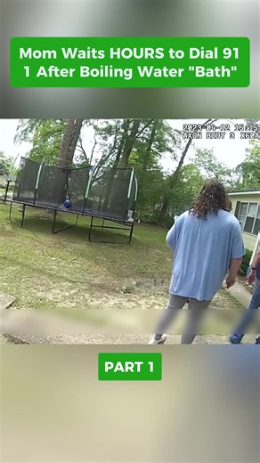 Mom waits hours before calling 911 after boiling water bath — police bodycam