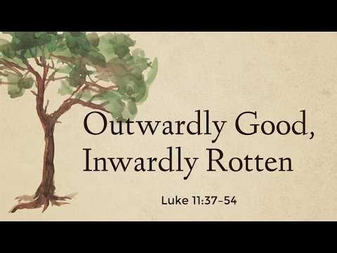 Outwardly Good, Inwardly Rotten (Luke 11:37-54)
