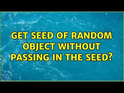 Get seed of Random object without passing in the seed? (4 Solutions!!)