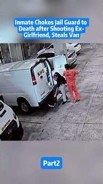 Inmate Chokes Jail Guard to Death after Shooting Ex-Girlfriend, Steals Van
