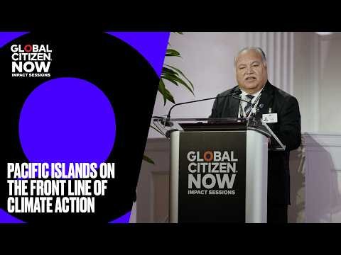 Pacific Islands on the Front Line of Climate Action | Global Citizen NOW: Impact Sessions 2026
