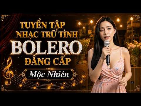 Tuyển Tập Nhạc Trữ Tình Bolero Hay Đẳng Cấp | Giọng Ca Mượt Mà Nghe Là Đắm Say | Mộc Nhiên