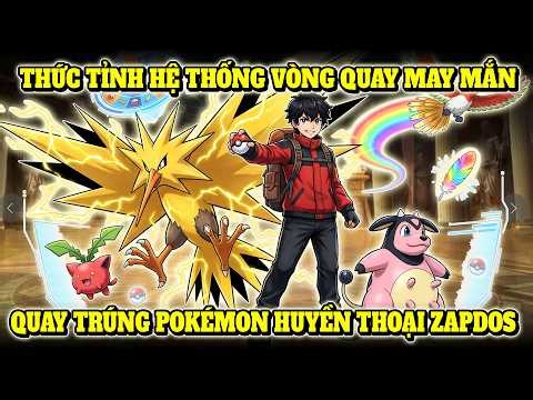 XUYÊN ĐẾN POKÉMON, THỨC TỈNH HỆ THỐNG VÒNG QUAY MAY MẮN, QUAY TRÚNG POKÉMON HUYỀN THOẠI ZAPDOS