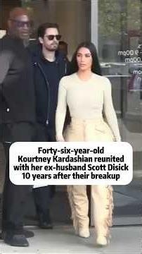 Forty-six-year-oldKourtney Kardashian reunitedwith her ex-husband Scott Disick10 years