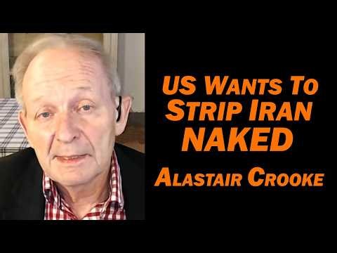 Alastair Crooke: US Wants to Strip Iran Naked