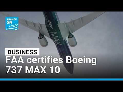 US regulators certify Boeing 737 MAX 10 after years of delay • FRANCE 24 English
