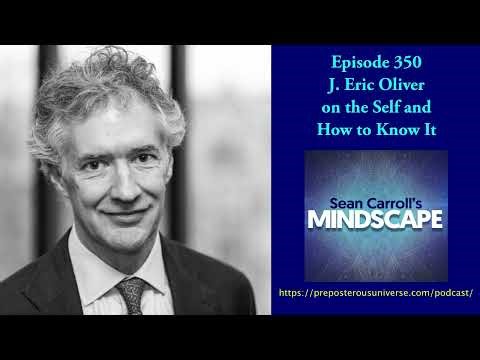 J. Eric Oliver on the Self and How to Know It | Mindscape 350