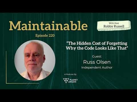 Russ Olsen: The Hidden Cost of Forgetting Why the Code Looks Like That