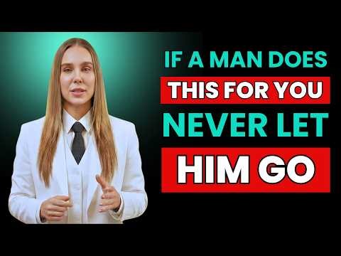 If a Man Does THIS for You, Never Let Him Go