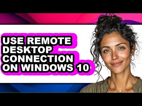 How to Use Remote Desktop Connection on Windows 10 - Step by Step