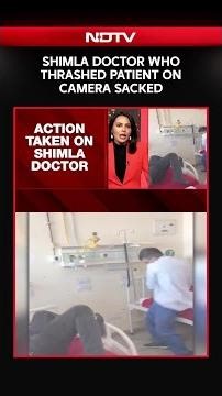 Shimla Doctor News | Shimla Doctor Who Thrashed Patient On Camera Sacked