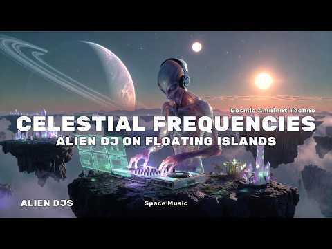 Celestial Frequencies | Alien DJ on Floating Islands | Cosmic Ambient Techno | Space Music