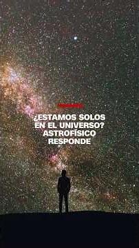 ¿Estamos solos en el universo? Astrofísico responde