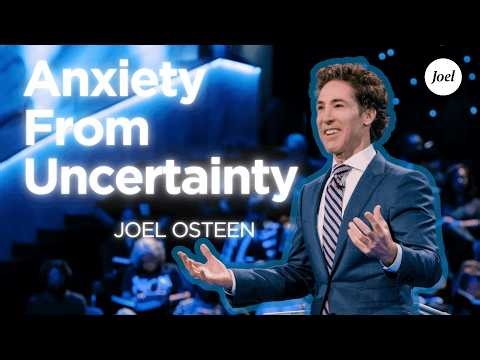 Anxiety From Uncertainty | Joel Osteen