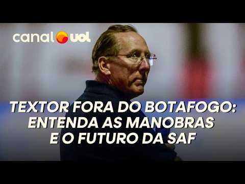 TEXTOR FORA DO BOTAFOGO: ENTENDA AS MANOBRAS E O FUTURO DA SAF