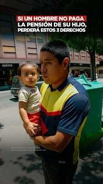 Si un hombre NO paga la pensión de su hijo, perderá estos 3 derechos
