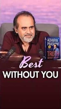 Best Without You || Acharya Prashant