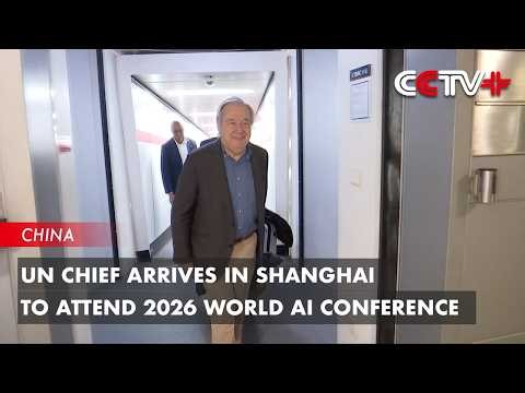 UN Chief Arrives in Shanghai to Attend 2026 World AI Conference