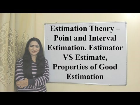 Estimation Theory –Point & Interval Estimation, Estimator VS Estimate, Properties of Good Estimation