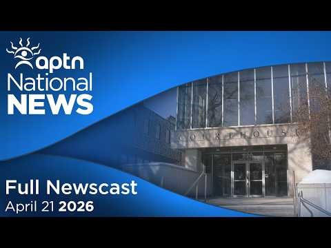APTN National News: April 21, 2026 – Caregivers charged, Families minister threatened