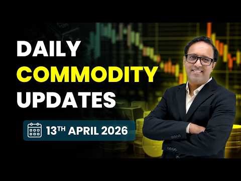 Commodity Analysis for Monday | 13th April 2026