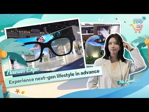 Live: Hainan Expo – Experience next-gen lifestyle in advance
