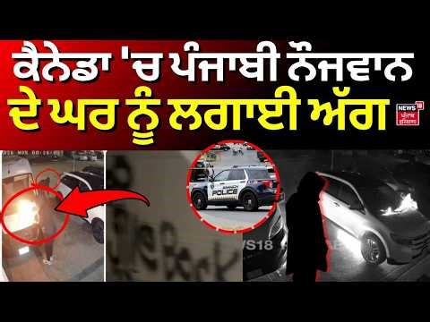 LIVE |Canada 'ਚ ਪੰਜਾਬੀ ਨੌਜਵਾਨ ਦੇ ਘਰ ਨੂੰ ਲਗਾਈ ਅੱਗ | CCTV | Ontario House Fire News | News18 Punjab